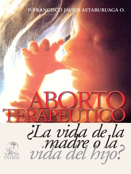 Title details for Aborto Terapéutico ¿La vida de la madre o la vida del Hijo? by Francisco Javier Astaburuaga - Available